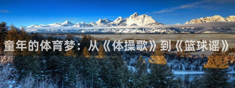 678体育app：童年的体育梦：从《体操歌》到《篮球谣》