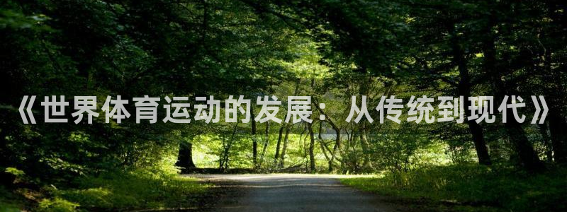 678体育知识：《世界体育运动的发展：从传统到现代》